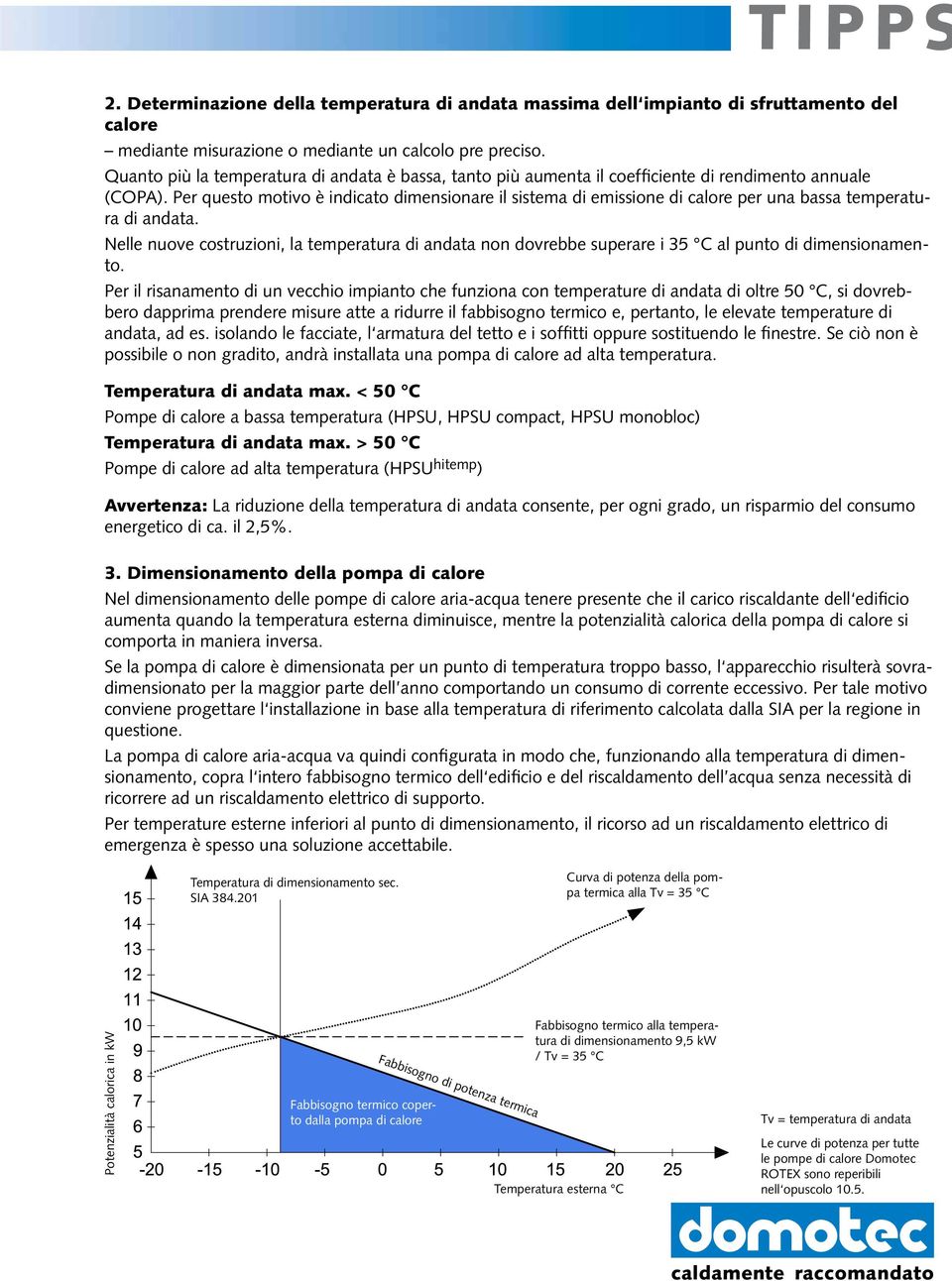 Per questo motivo è indicato dimensionare il sistema di emissione di calore per una bassa temperatura di andata.