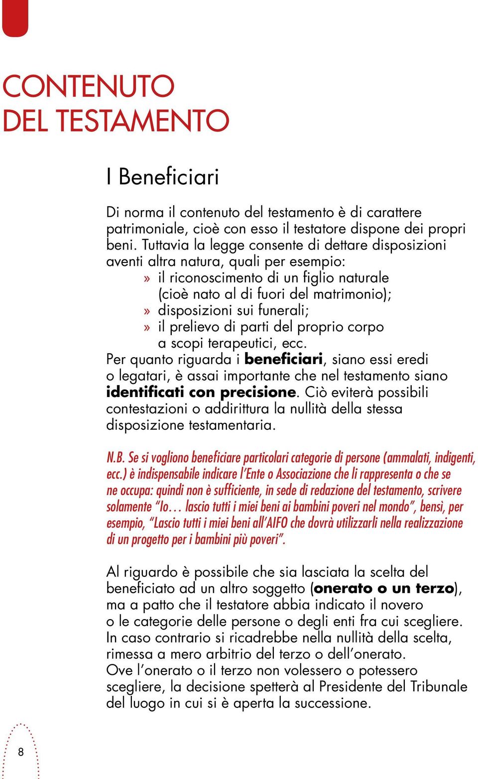 funerali;» il prelievo di parti del proprio corpo a scopi terapeutici, ecc.