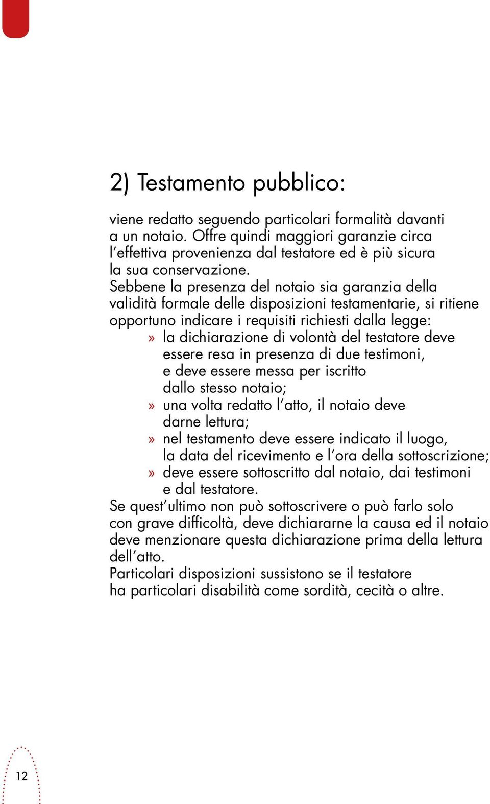 Sebbene la presenza del notaio sia garanzia della validità formale delle disposizioni testamentarie, si ritiene opportuno indicare i requisiti richiesti dalla legge:» la dichiarazione di volontà del