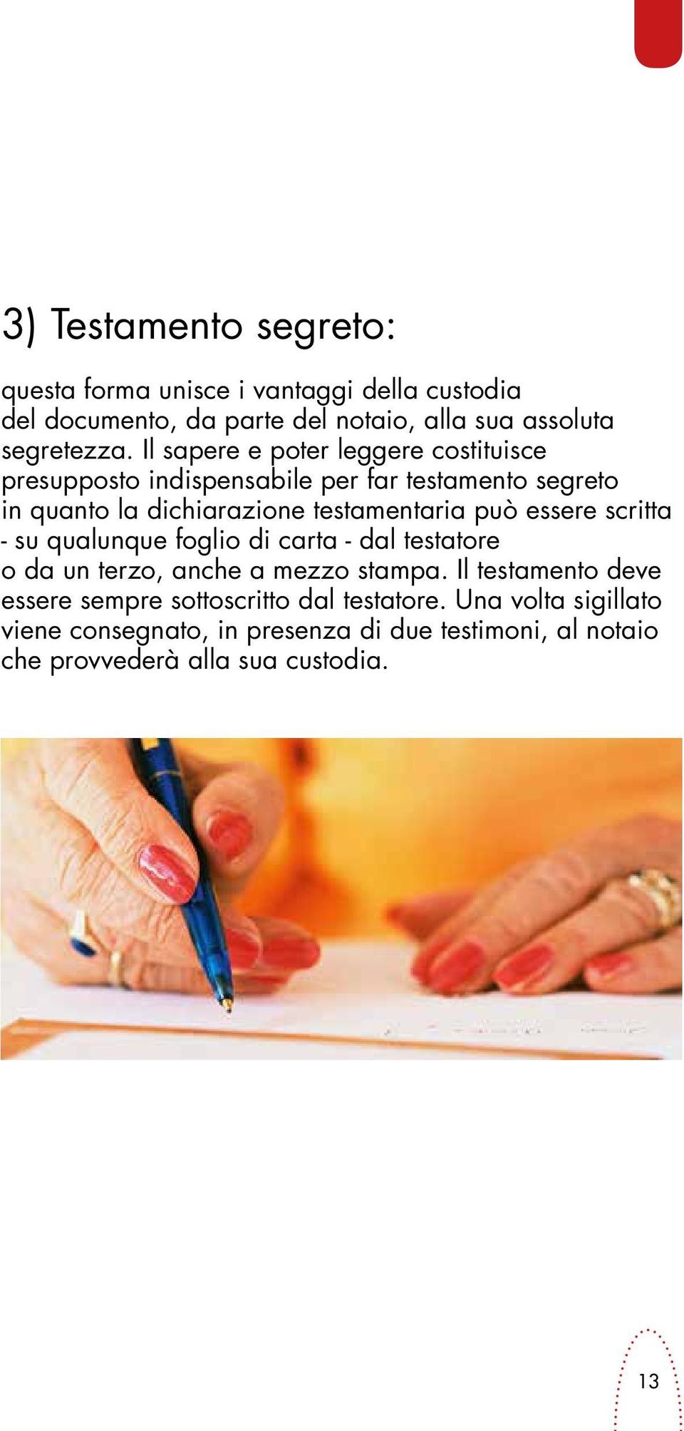 essere scritta - su qualunque foglio di carta - dal testatore o da un terzo, anche a mezzo stampa.