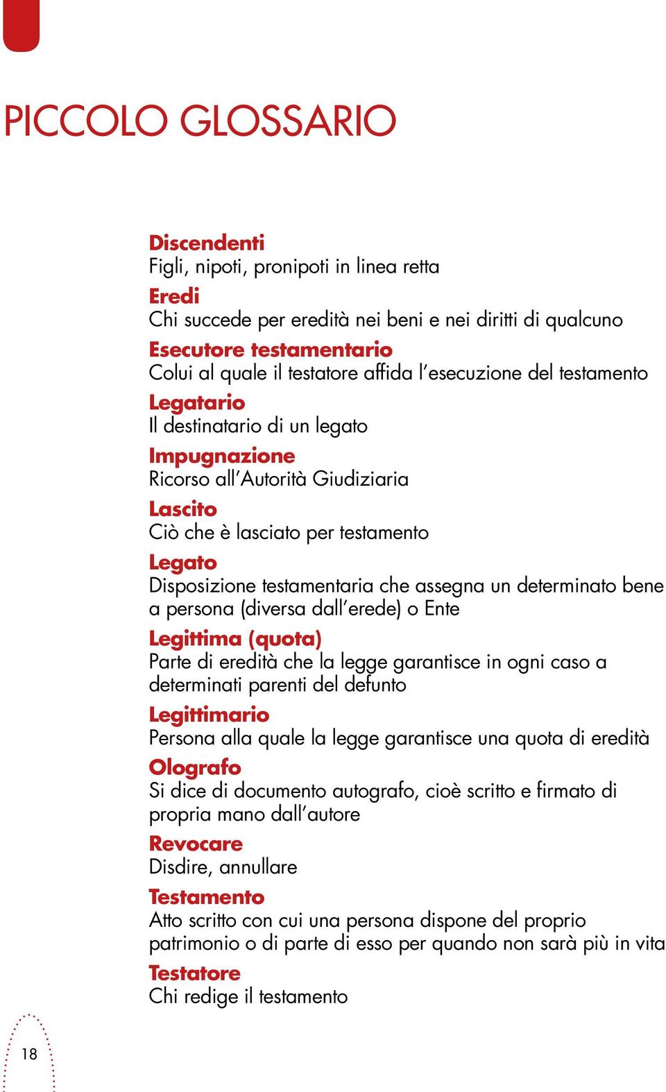 un determinato bene a persona (diversa dall erede) o Ente Legittima (quota) Parte di eredità che la legge garantisce in ogni caso a determinati parenti del defunto Legittimario Persona alla quale la