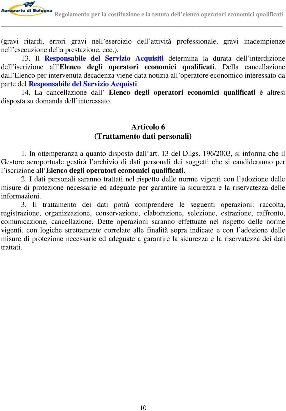 Della cancellazione dall Elenco per intervenuta decadenza viene data notizia all operatore economico interessato da parte del Responsabile del Servizio Acquisti. 14.