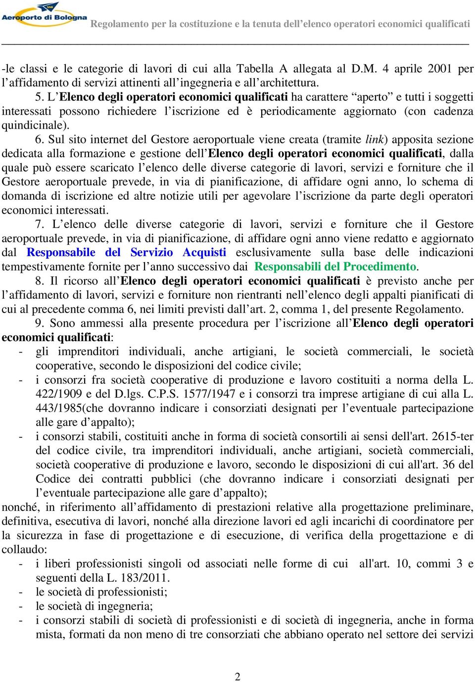 Sul sito internet del Gestore aeroportuale viene creata (tramite link) apposita sezione dedicata alla formazione e gestione dell Elenco degli operatori economici qualificati, dalla quale può essere