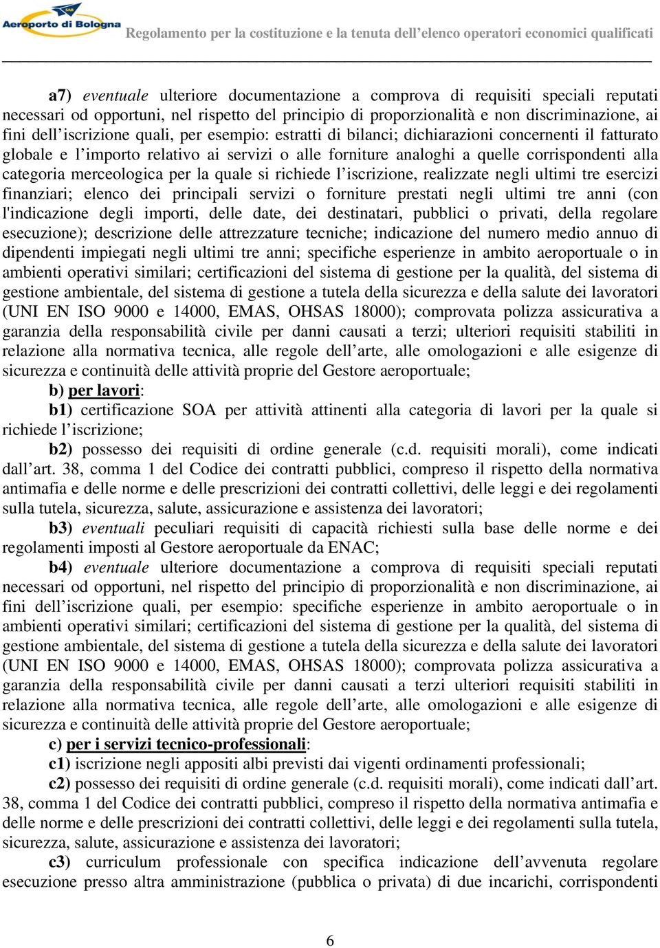 per la quale si richiede l iscrizione, realizzate negli ultimi tre esercizi finanziari; elenco dei principali servizi o forniture prestati negli ultimi tre anni (con l'indicazione degli importi,