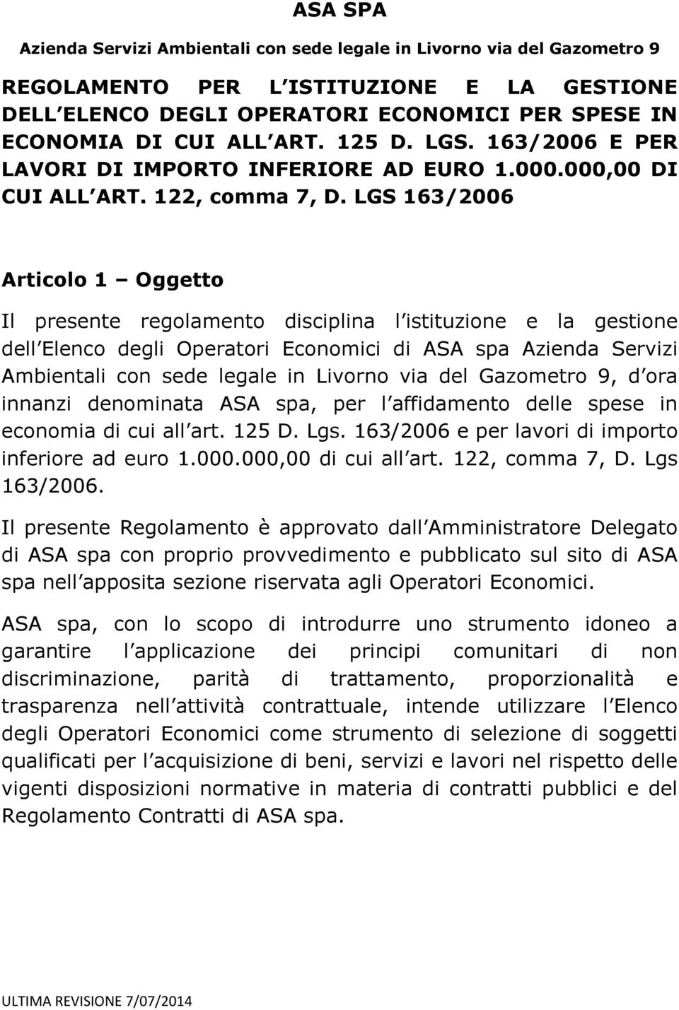 LGS 163/2006 Articolo 1 Oggetto Il presente regolamento disciplina l istituzione e la gestione dell Elenco degli Operatori Economici di ASA spa Azienda Servizi Ambientali con sede legale in Livorno