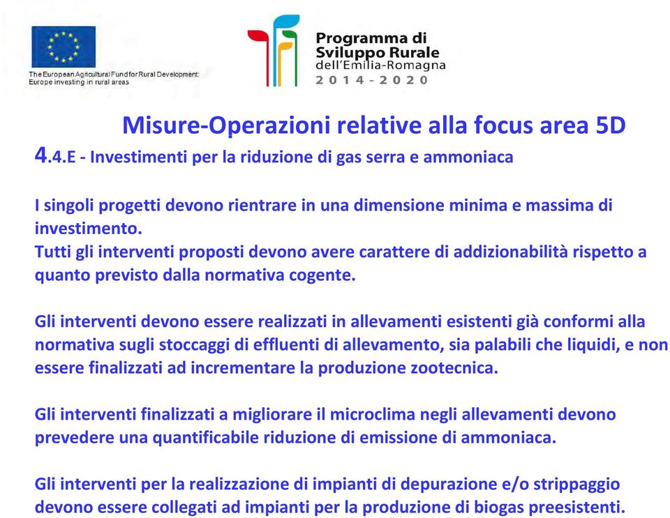 Gli interventi devono essere realizzati in allevamenti esistenti già conformi alla normativa sugli stoccaggi di effluenti di allevamento, sia palabili che liquidi, e non essere finalizzati ad