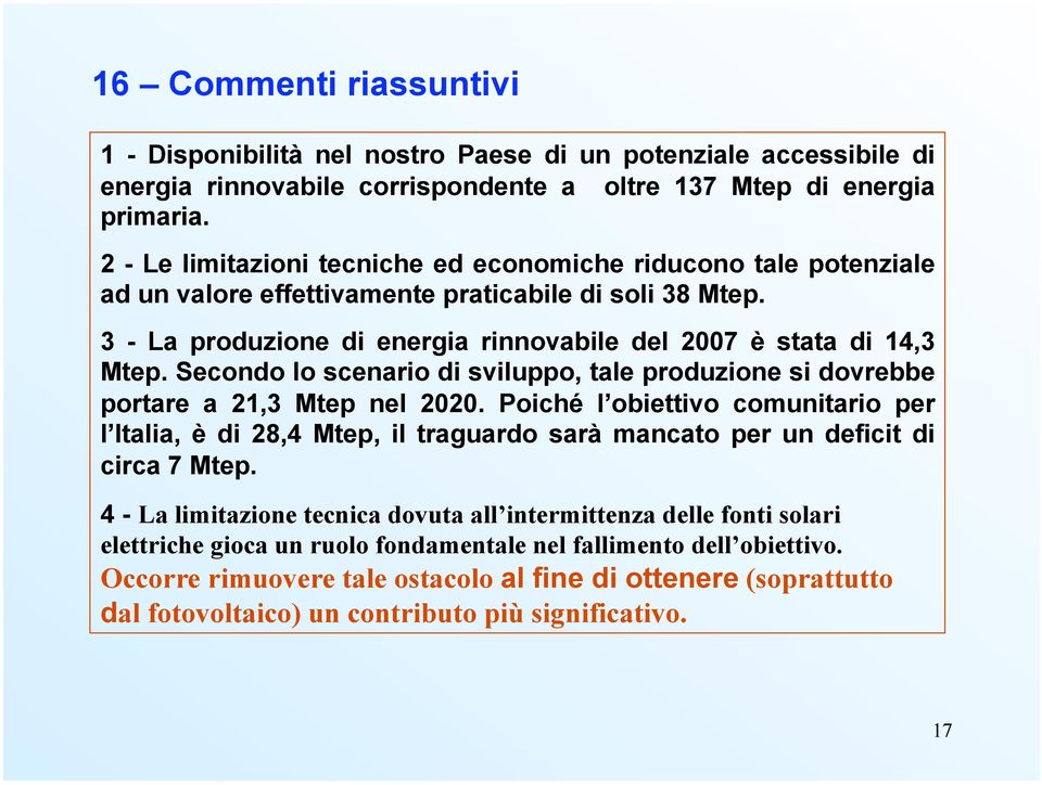 Secondo lo scenario di sviluppo, tale produzione si dovrebbe portare a 21,3 Mtep nel 2020.