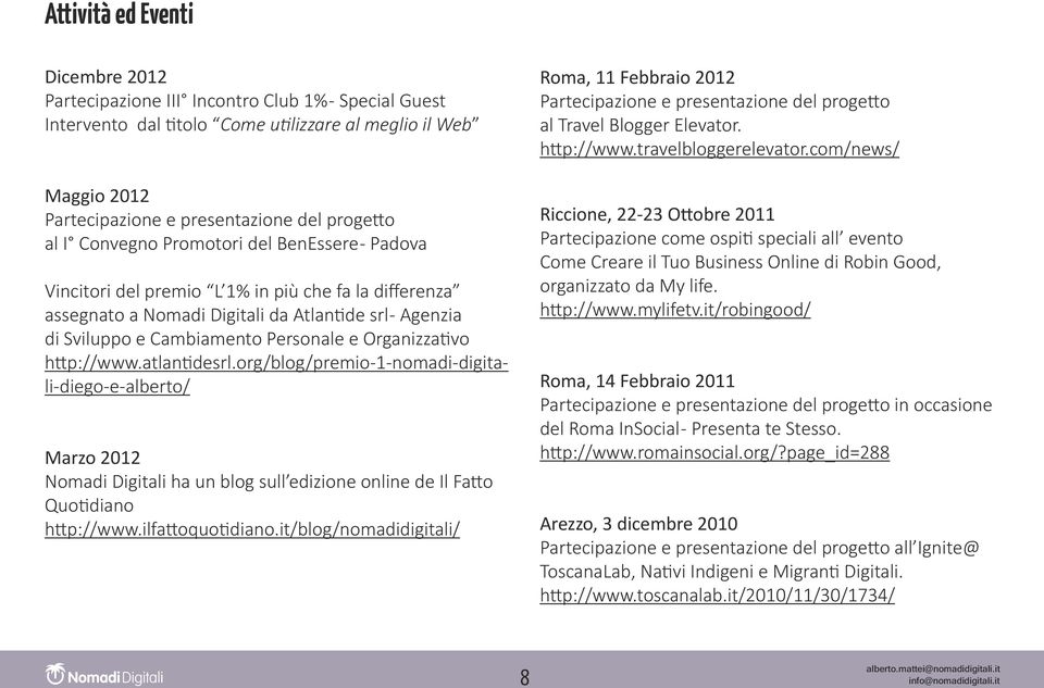 Organizzativo http://www.atlantidesrl.org/blog/premio-1-nomadi-digitali-diego-e-alberto/ Marzo 2012 Nomadi Digitali ha un blog sull edizione online de Il Fatto Quotidiano http://www.ilfattoquotidiano.