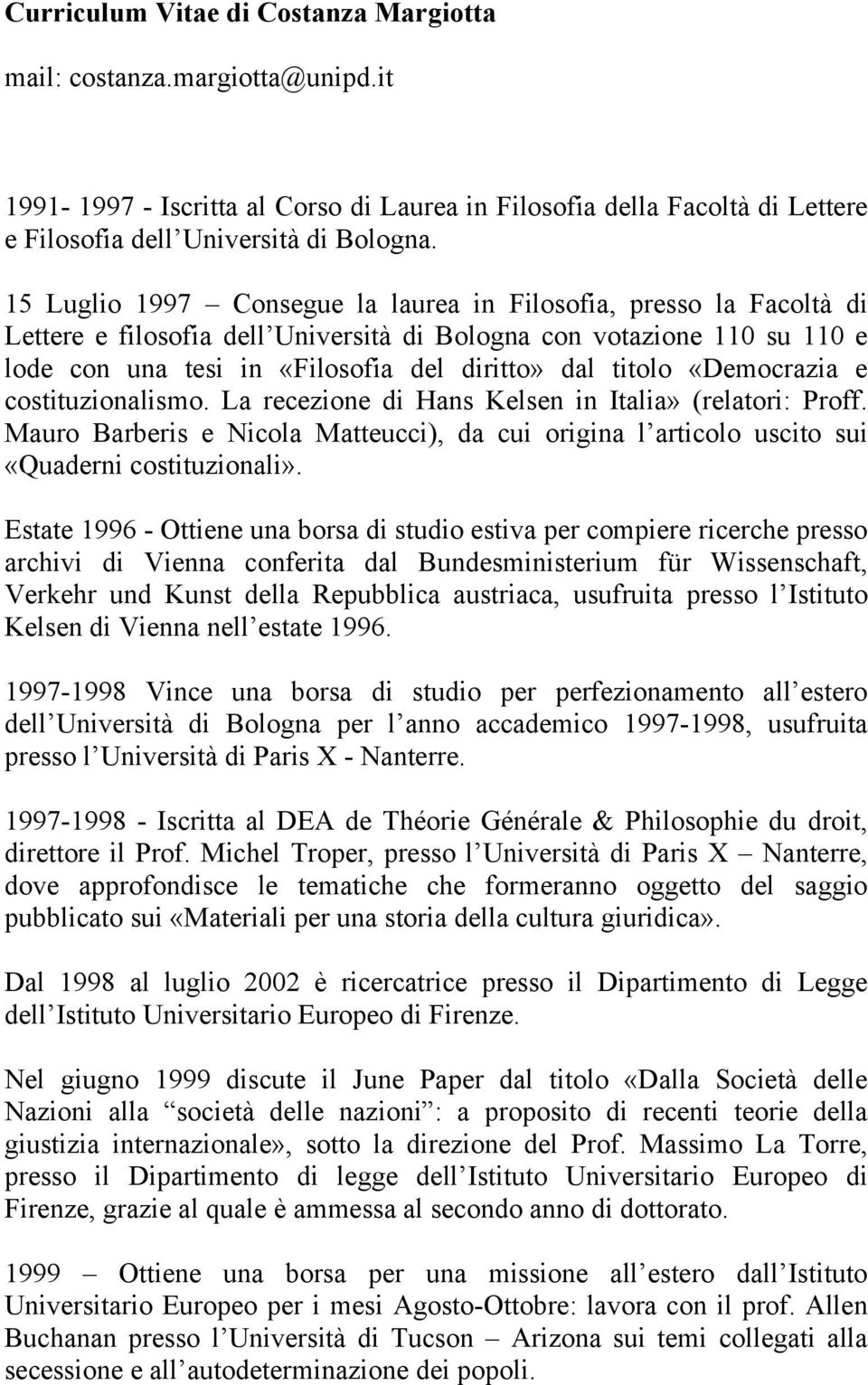 «Democrazia e costituzionalismo. La recezione di Hans Kelsen in Italia» (relatori: Proff. Mauro Barberis e Nicola Matteucci), da cui origina l articolo uscito sui «Quaderni costituzionali».