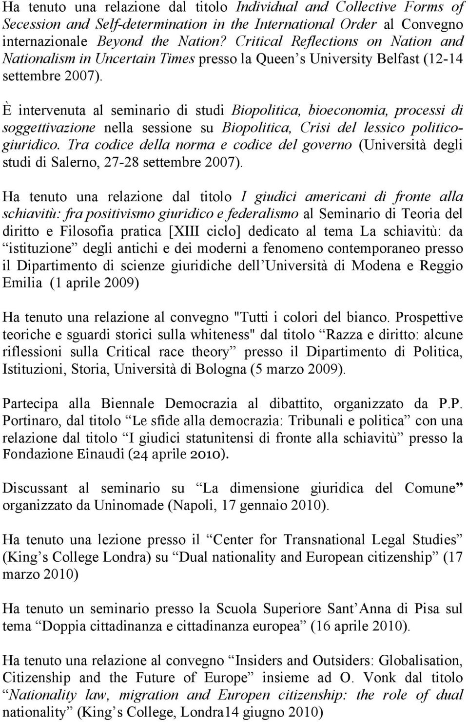 È intervenuta al seminario di studi Biopolitica, bioeconomia, processi di soggettivazione nella sessione su Biopolitica, Crisi del lessico politicogiuridico.