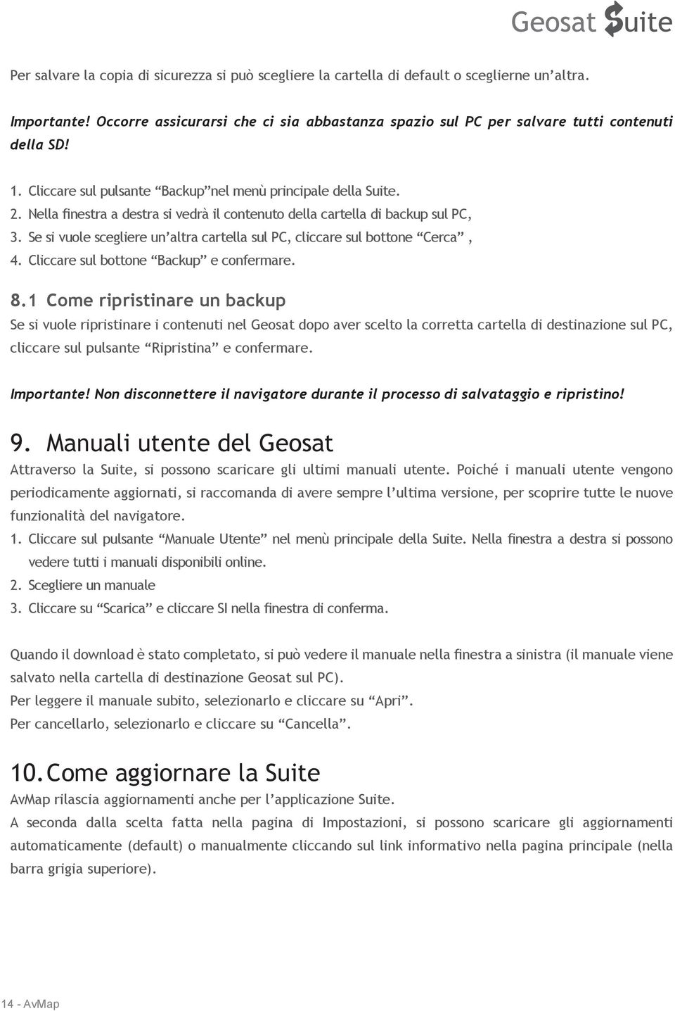 Nella finestra a destra si vedrà il contenuto della cartella di backup sul PC, 3. Se si vuole scegliere un altra cartella sul PC, cliccare sul bottone Cerca, 4.