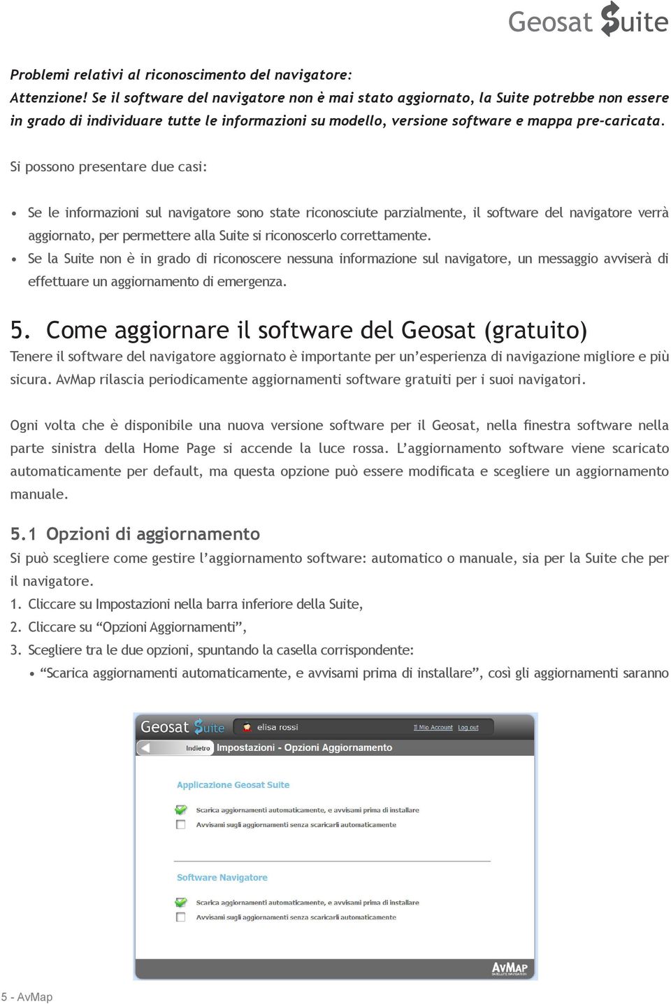 Si possono presentare due casi: Se le informazioni sul navigatore sono state riconosciute parzialmente, il software del navigatore verrà aggiornato, per permettere alla Suite si riconoscerlo