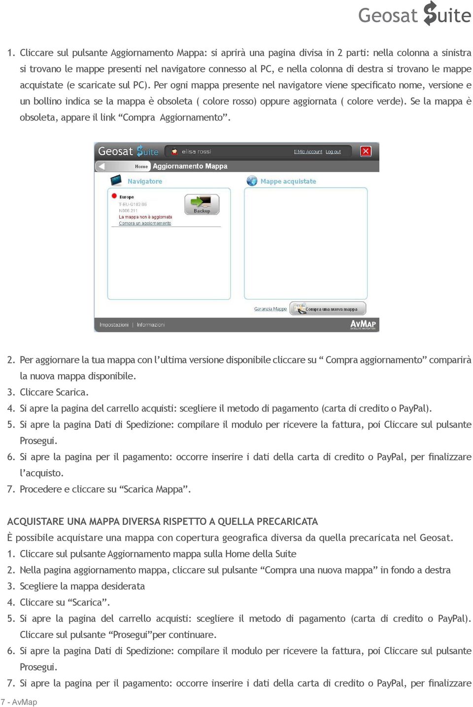 Per ogni mappa presente nel navigatore viene specificato nome, versione e un bollino indica se la mappa è obsoleta ( colore rosso) oppure aggiornata ( colore verde).