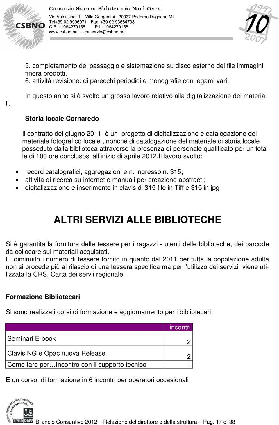 Storia locale Cornaredo Il contratto del giugno 2011 è un progetto di digitalizzazione e catalogazione del materiale fotografico locale, nonché di catalogazione del materiale di storia locale