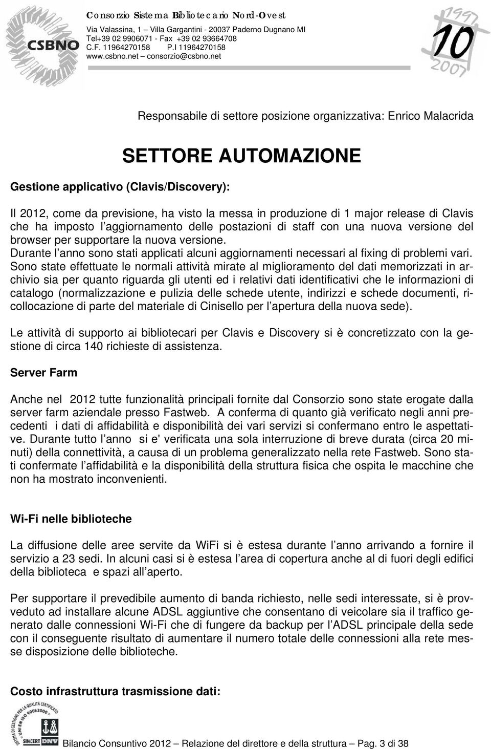 Durante l anno sono stati applicati alcuni aggiornamenti necessari al fixing di problemi vari.