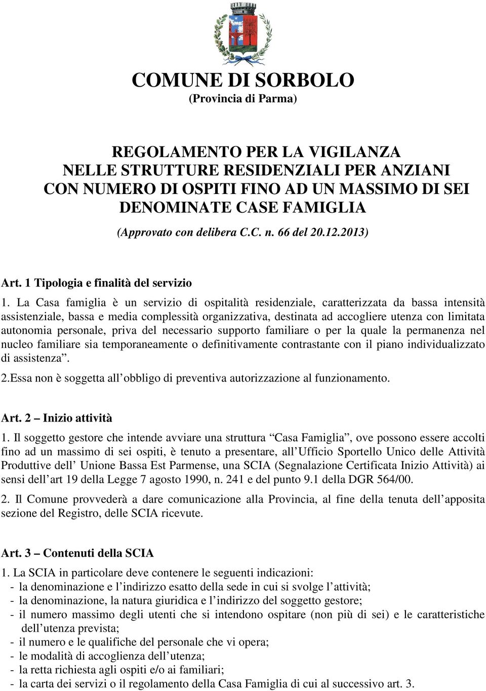 La Casa famiglia è un servizio di ospitalità residenziale, caratterizzata da bassa intensità assistenziale, bassa e media complessità organizzativa, destinata ad accogliere utenza con limitata