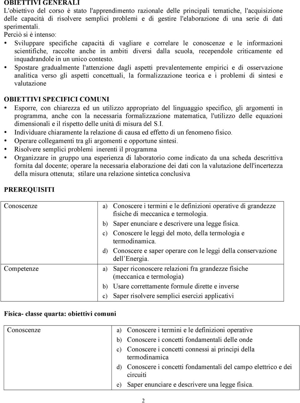 Perciò si è intenso: Sviluppare specifiche capacità di vagliare e correlare le conoscenze e le informazioni scientifiche, raccolte anche in ambiti diversi dalla scuola, recependole criticamente ed