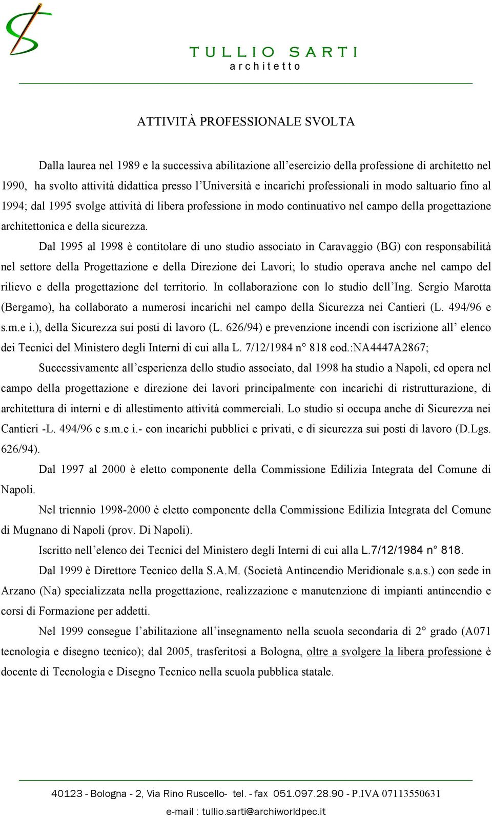 Dal 1995 al 1998 è contitolare di uno studio associato in Caravaggio (BG) con responsabilità nel settore della Progettazione e della Direzione dei Lavori; lo studio operava anche nel campo del