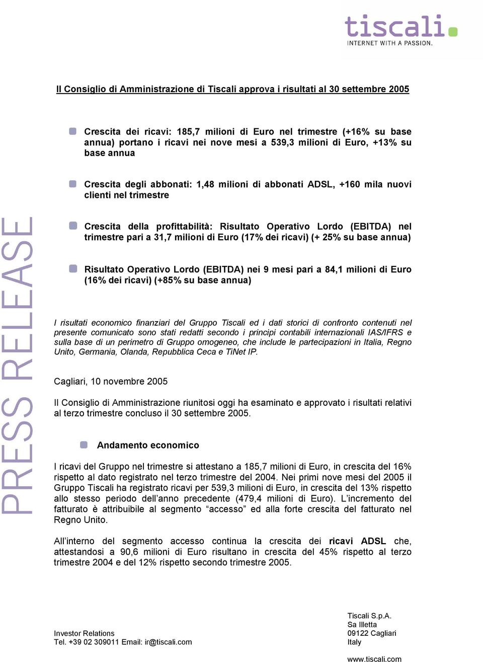 (EBITDA) nel trimestre pari a 31,7 milioni di Euro (17% dei ricavi) (+ 25% su base annua) Risultato Operativo Lordo (EBITDA) nei 9 mesi pari a 84,1 milioni di Euro (16% dei ricavi) (+85% su base