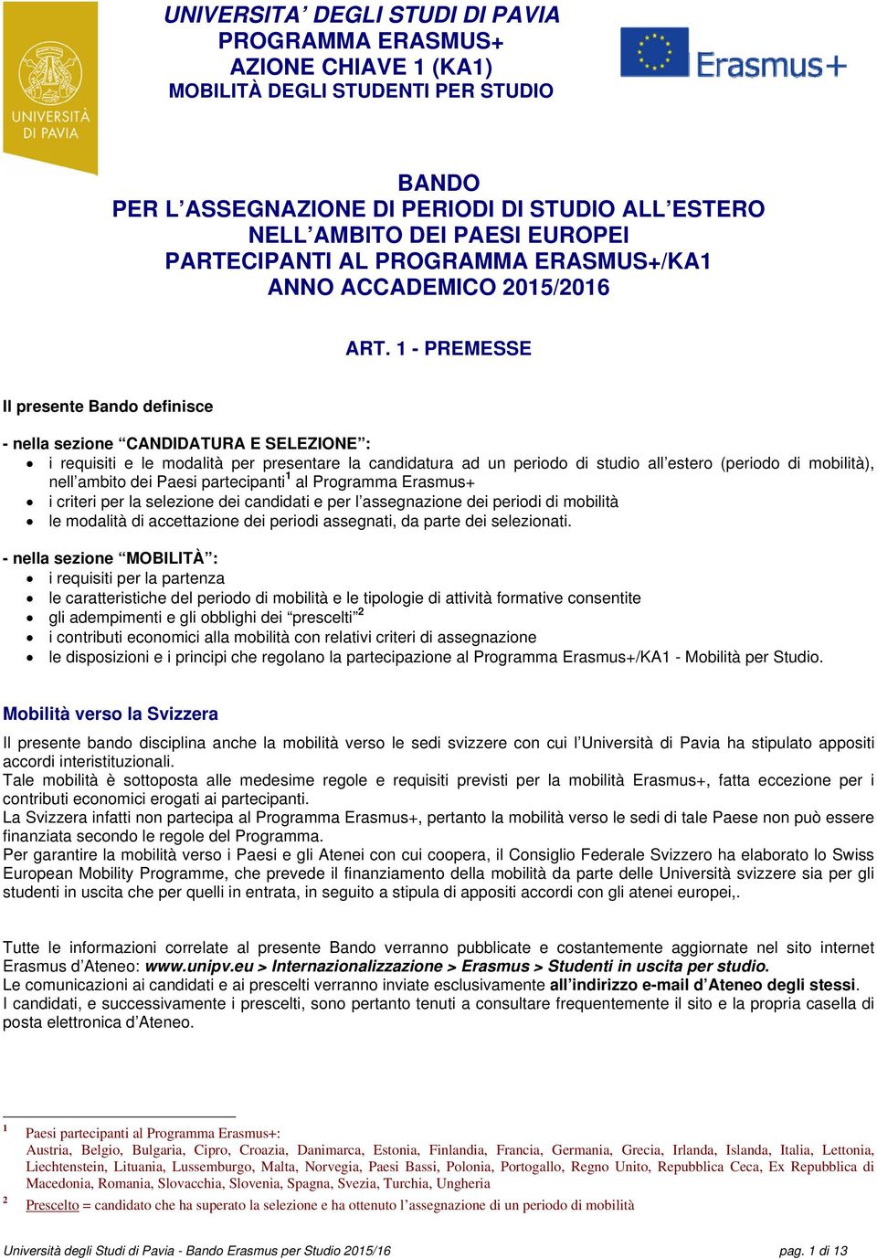 1 - PREMESSE Il presente Bando definisce - nella sezione CANDIDATURA E SELEZIONE : i requisiti e le modalità per presentare la candidatura ad un periodo di studio all estero (periodo di mobilità),