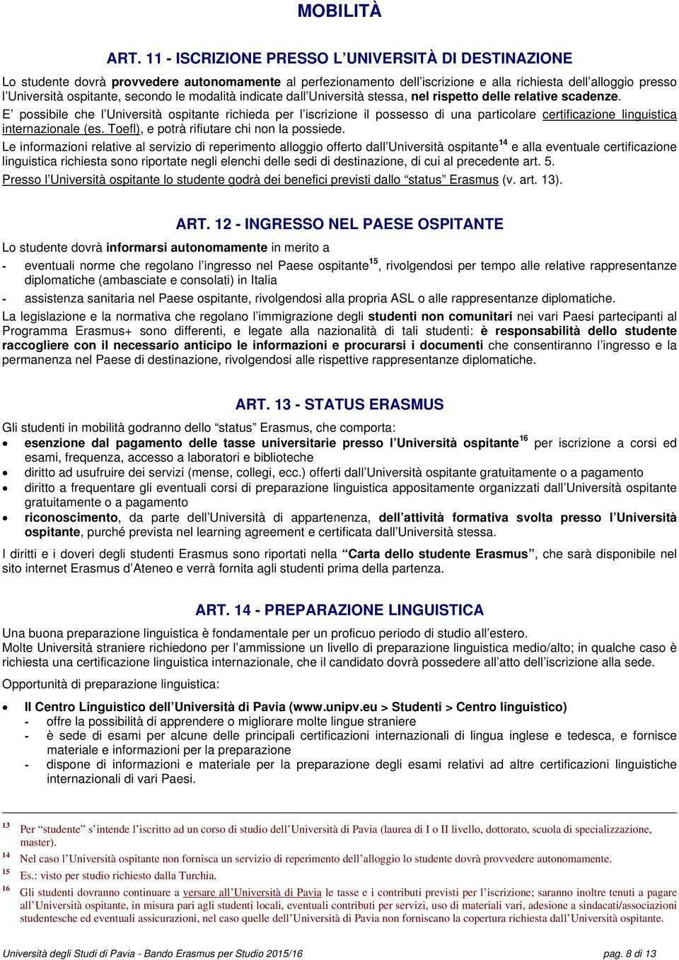 le modalità indicate dall Università stessa, nel rispetto delle relative scadenze.