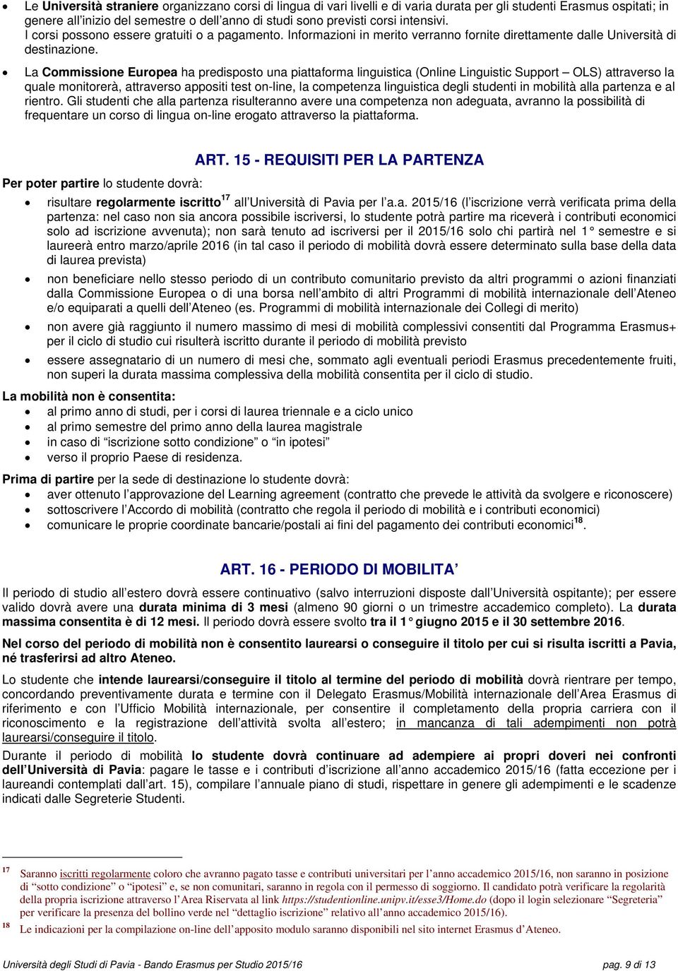 La Commissione Europea ha predisposto una piattaforma linguistica (Online Linguistic Support OLS) attraverso la quale monitorerà, attraverso appositi test on-line, la competenza linguistica degli