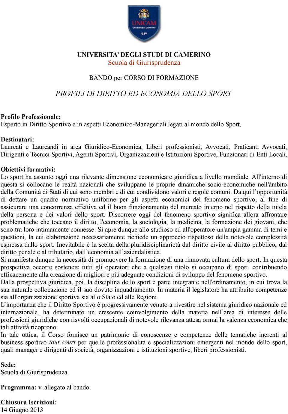 Destinatari: Laureati e Laureandi in area Giuridico-Economica, Liberi professionisti, Avvocati, Praticanti Avvocati, Dirigenti e Tecnici Sportivi, Agenti Sportivi, Organizzazioni e Istituzioni