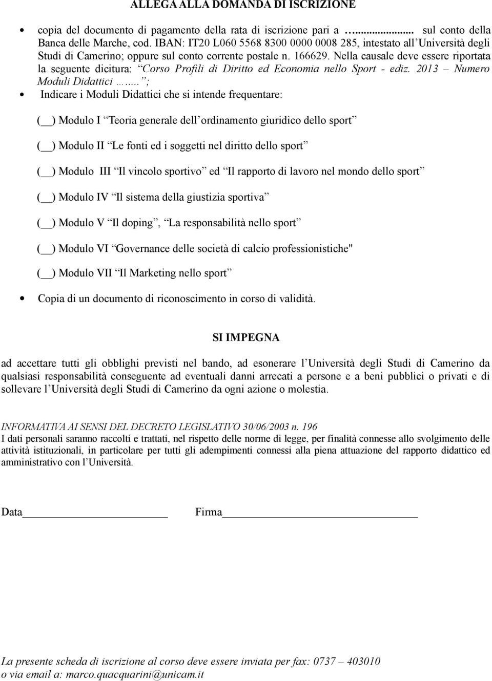 Nella causale deve essere riportata la seguente dicitura: Corso Profili di Diritto ed Economia nello Sport - ediz. 2013 Numero Moduli Didattici.