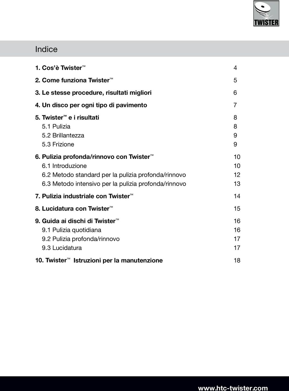 2 Metodo standard per la pulizia profonda/rinnovo 12 6.3 Metodo intensivo per la pulizia profonda/rinnovo 13 7. Pulizia industriale con Twister 14 8.