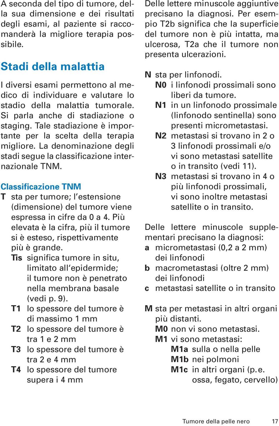 Tale stadiazione è importante per la scelta della terapia migliore. La denominazione degli stadi segue la classificazione internazionale TNM.