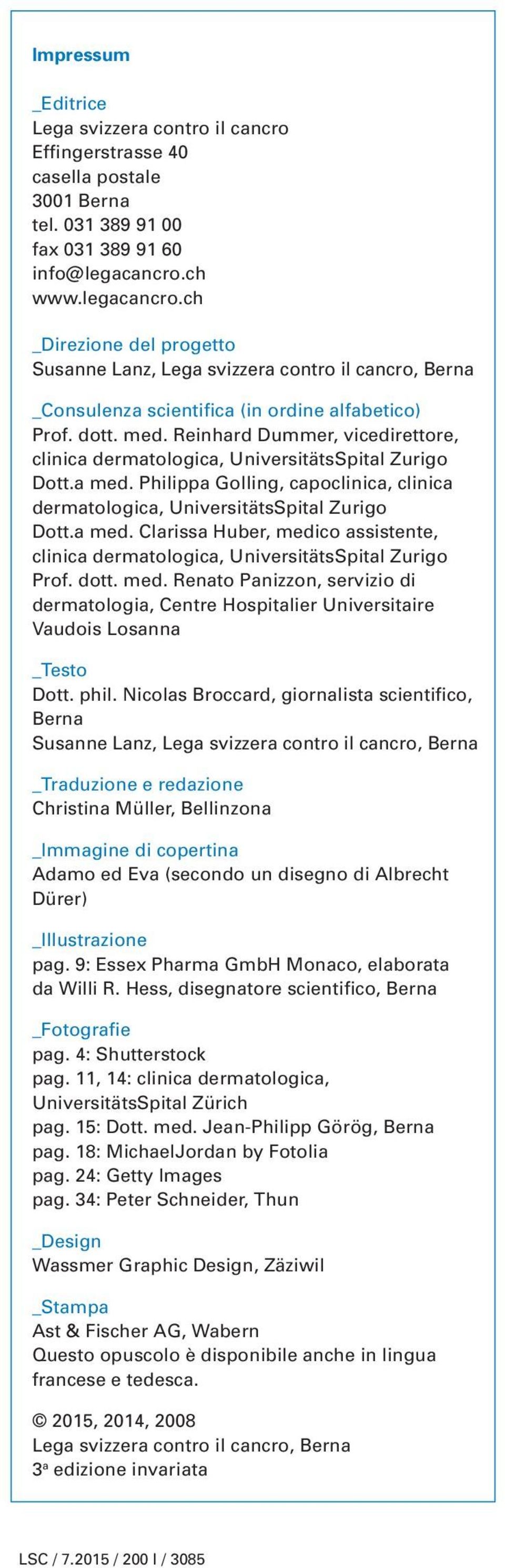 Reinhard Dummer, vicedirettore, clinica dermatologica, UniversitätsSpital Zurigo Dott.a med. Philippa Golling, capoclinica, clinica dermatologica, UniversitätsSpital Zurigo Dott.a med. Clarissa Huber, medico assistente, clinica dermatologica, UniversitätsSpital Zurigo Prof.