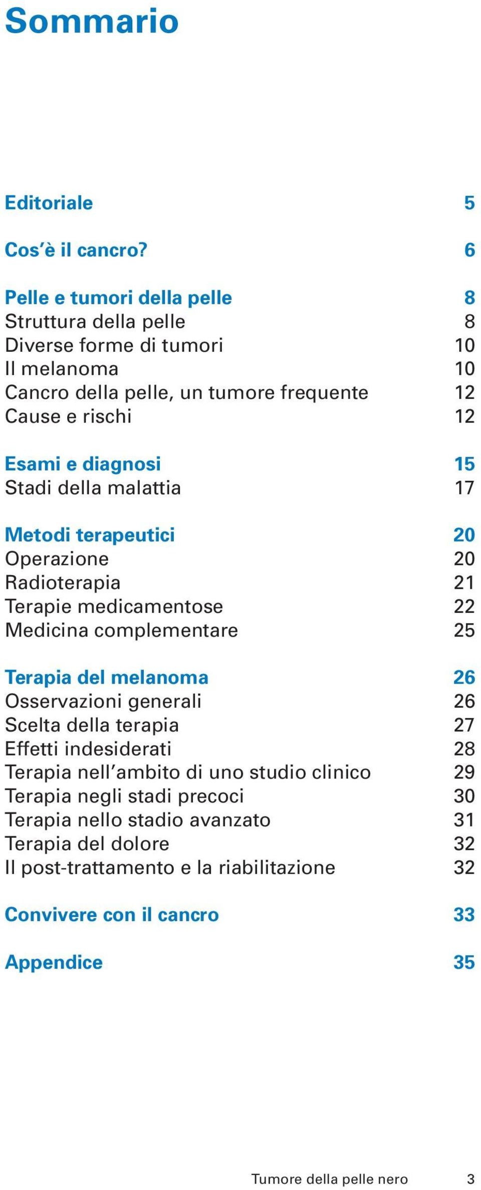 diagnosi 15 Stadi della malattia 17 Metodi terapeutici 20 Operazione 20 Radioterapia 21 Terapie medicamentose 22 Medicina complementare 25 Terapia del melanoma 26