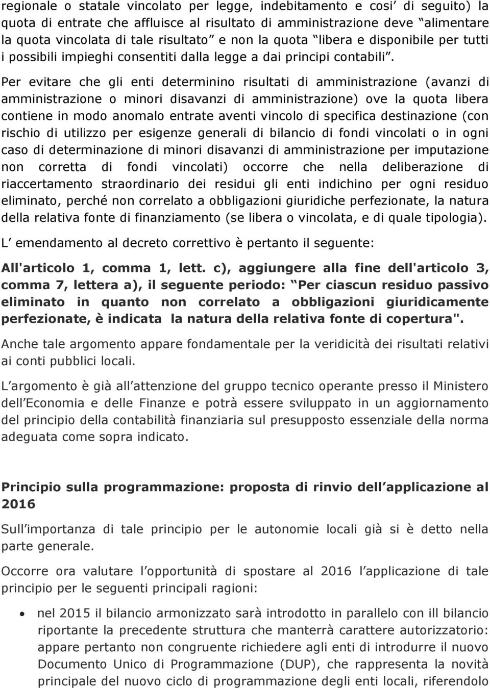 Per evitare che gli enti determinino risultati di amministrazione (avanzi di amministrazione o minori disavanzi di amministrazione) ove la quota libera contiene in modo anomalo entrate aventi vincolo