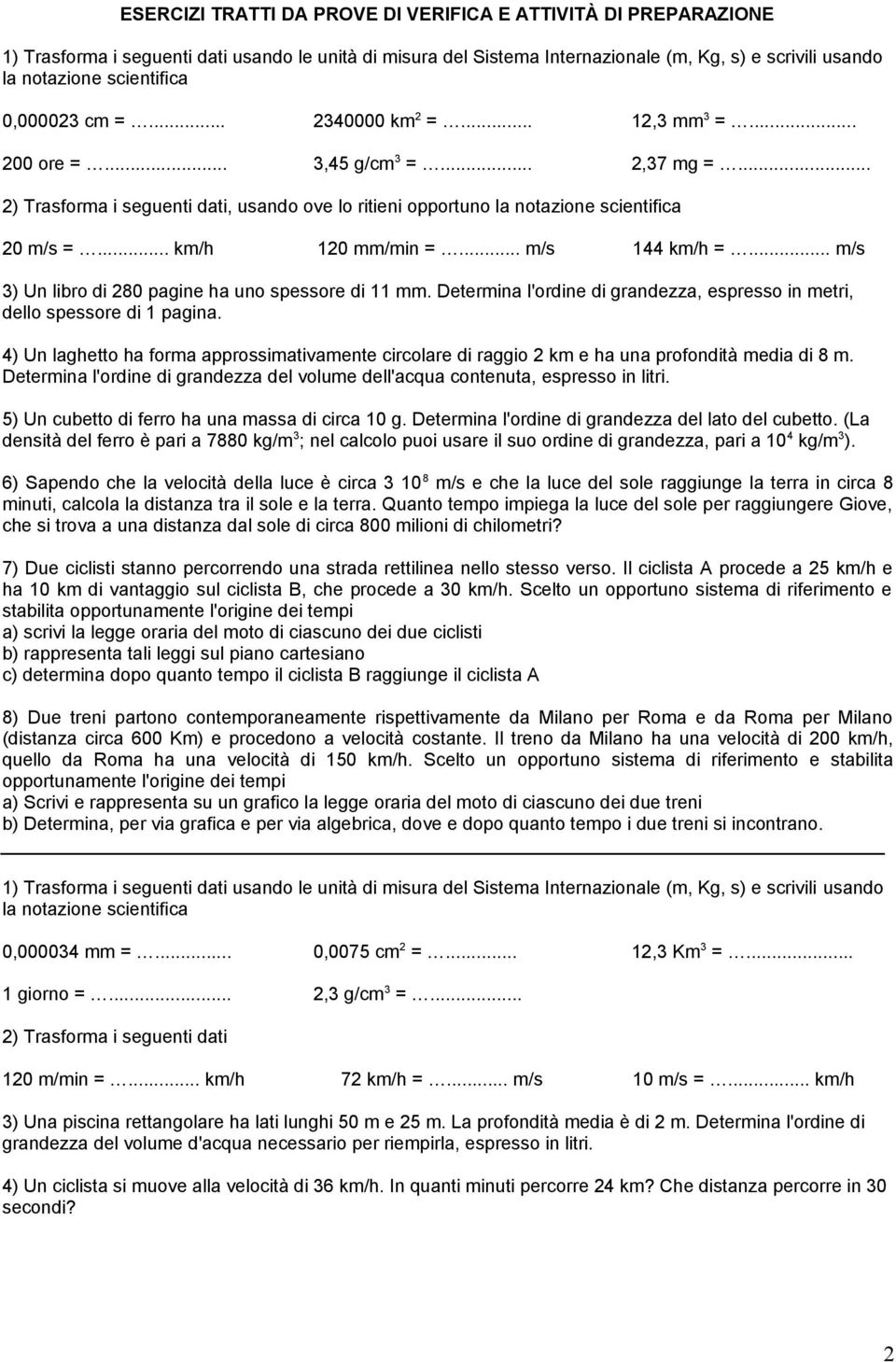 .. km/h 120 mm/min =... m/s 144 km/h =... m/s 3) Un libro di 280 pagine ha uno spessore di 11 mm. Determina l'ordine di grandezza, espresso in metri, dello spessore di 1 pagina.