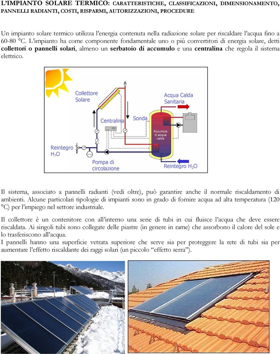 L impianto ha come componente fondamentale uno o più convertitori di energia solare, detti collettori o pannelli solari, almeno un serbatoio di accumulo e una centralina che regola il sistema