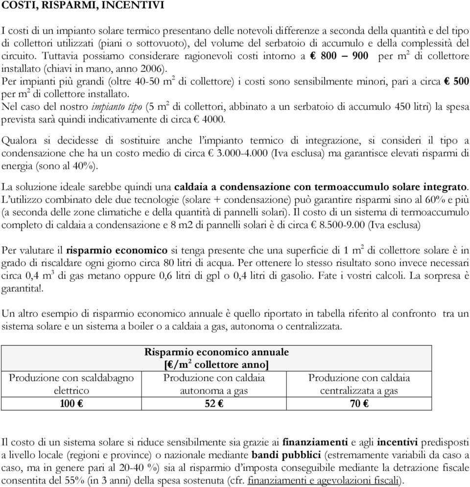 Per impianti più grandi (oltre 40-50 m 2 di collettore) i costi sono sensibilmente minori, pari a circa 500 per m 2 di collettore installato.