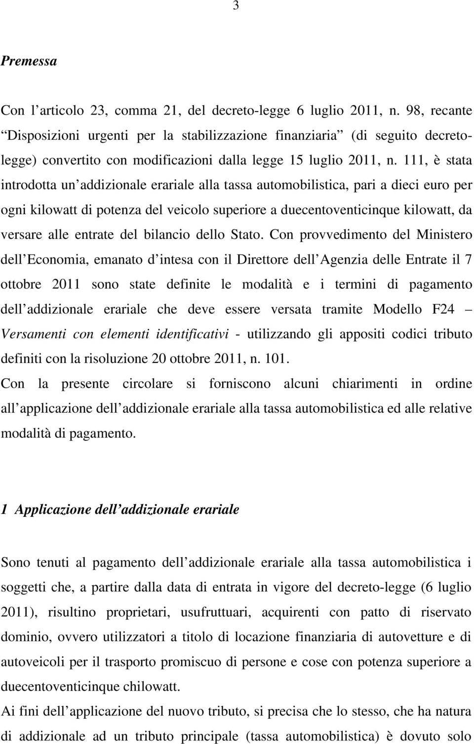 111, è stata introdotta un addizionale erariale alla tassa automobilistica, pari a dieci euro per ogni kilowatt di potenza del veicolo superiore a duecentoventicinque kilowatt, da versare alle