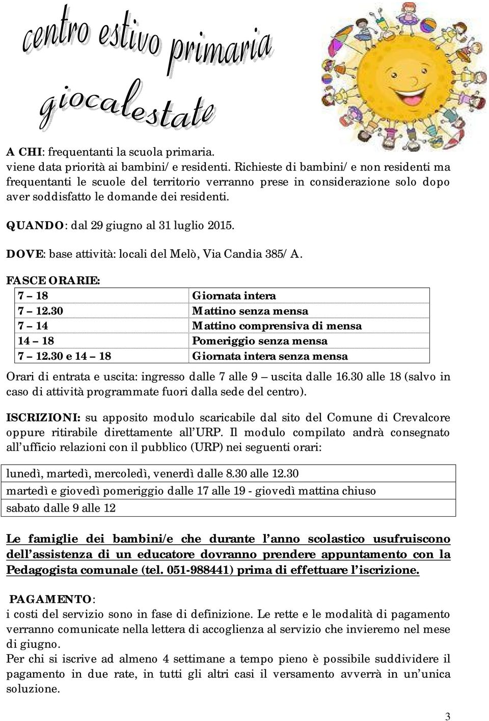 QUANDO: dal 29 giugno al 31 luglio 2015. DOVE: base attività: locali del Melò, Via Candia 385/A. FASCE ORARIE: 7 18 Giornata intera 7 12.