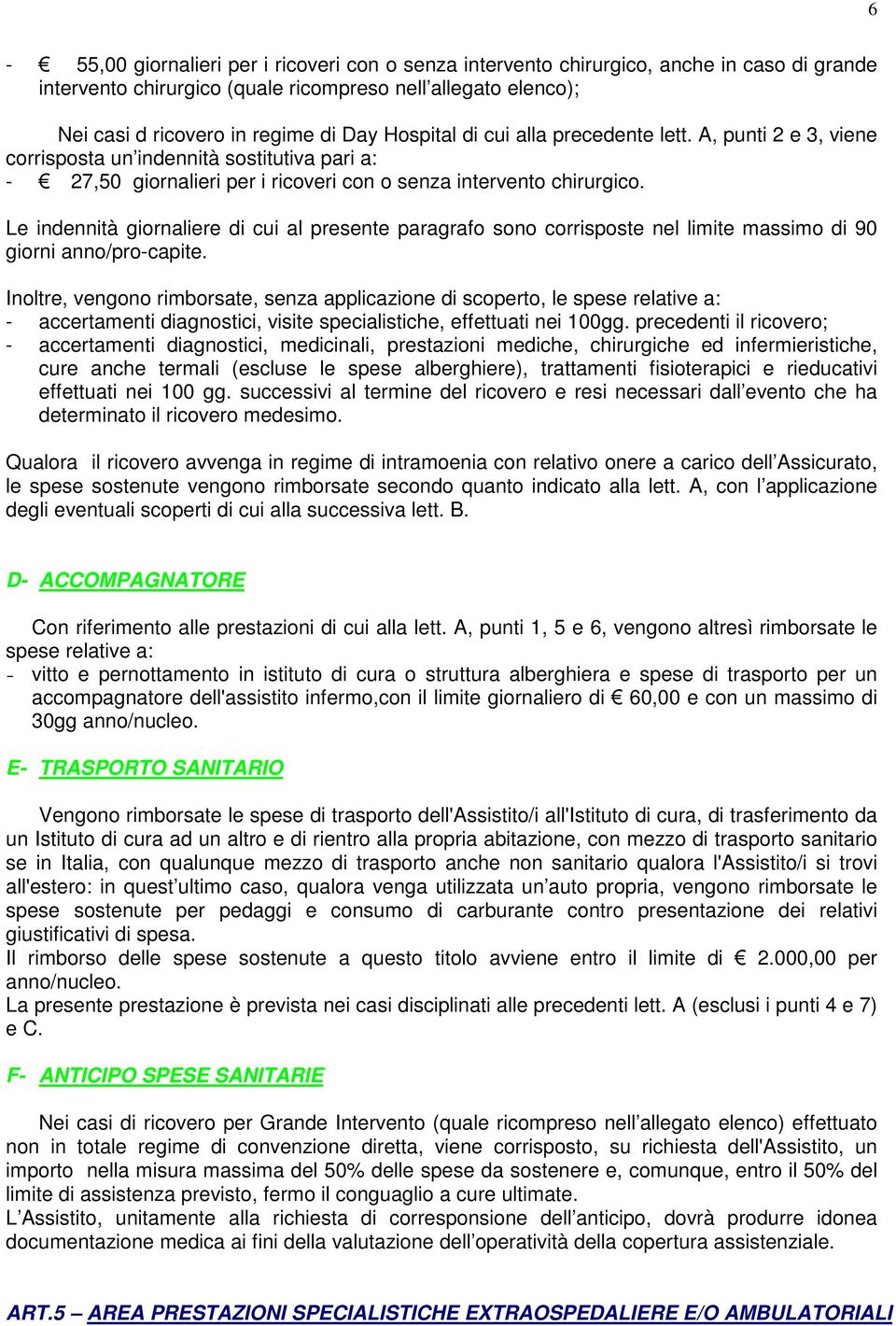 Le indennità giornaliere di cui al presente paragrafo sono corrisposte nel limite massimo di 90 giorni anno/pro-capite.