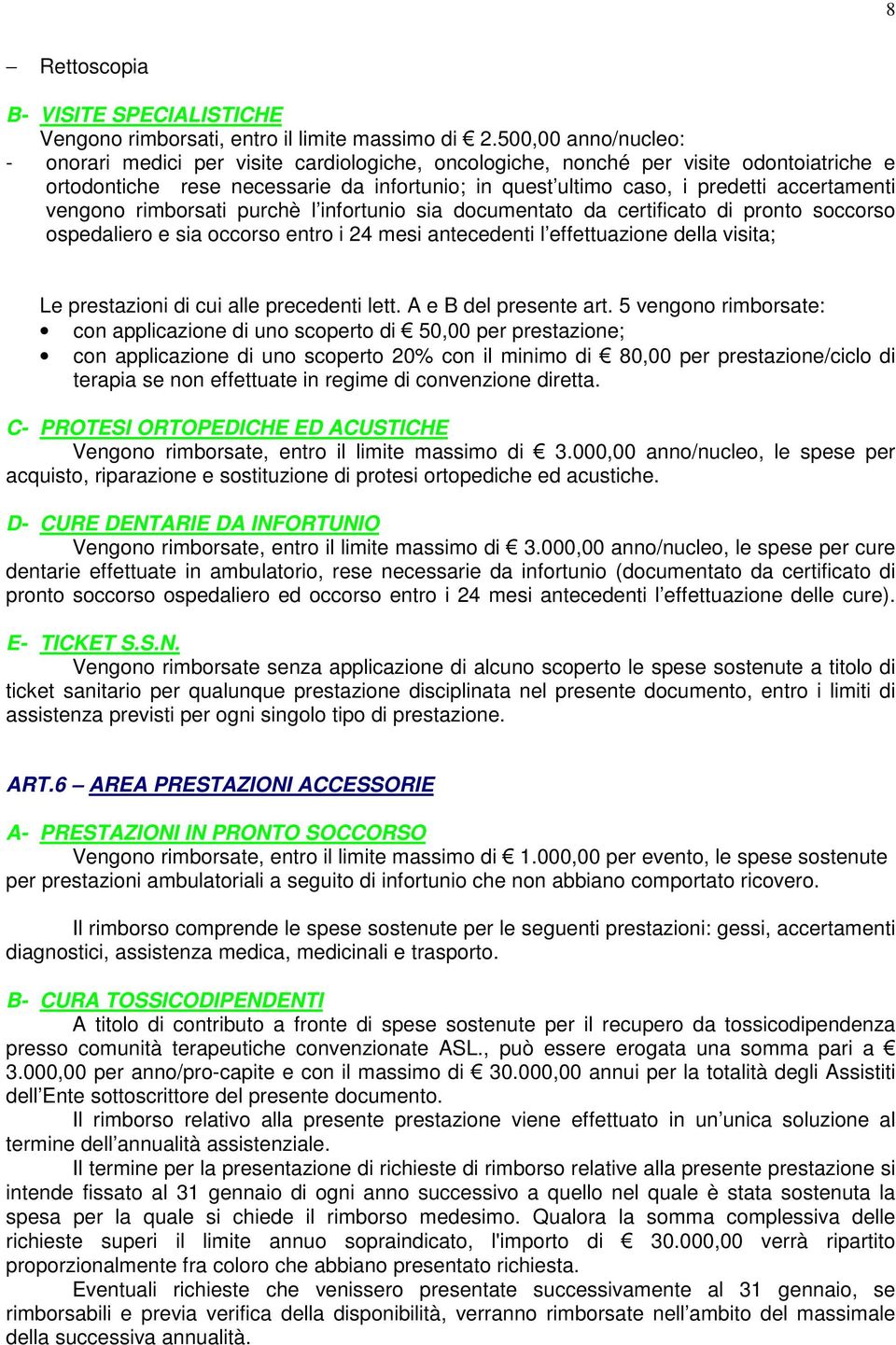 accertamenti vengono rimborsati purchè l infortunio sia documentato da certificato di pronto soccorso ospedaliero e sia occorso entro i 24 mesi antecedenti l effettuazione della visita; Le