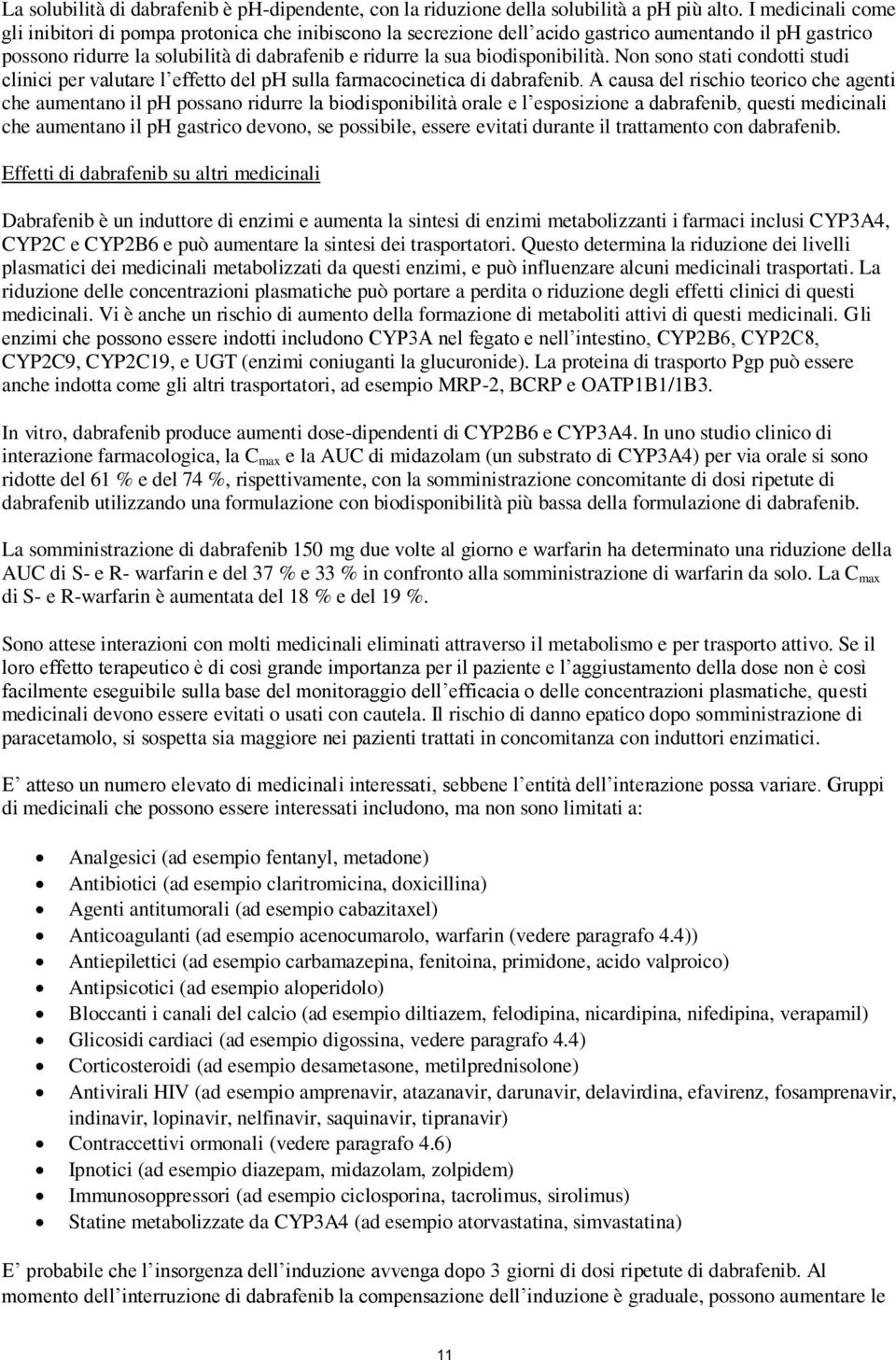 biodisponibilità. Non sono stati condotti studi clinici per valutare l effetto del ph sulla farmacocinetica di dabrafenib.