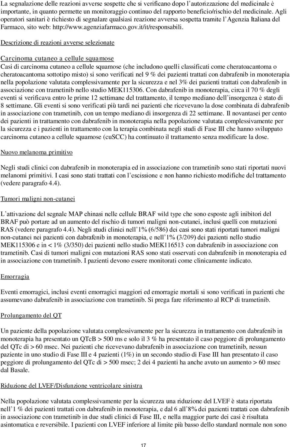 Descrizione di reazioni avverse selezionate Carcinoma cutaneo a cellule squamose Casi di carcinoma cutaneo a cellule squamose (che includono quelli classificati come cheratoacantoma o cheratoacantoma