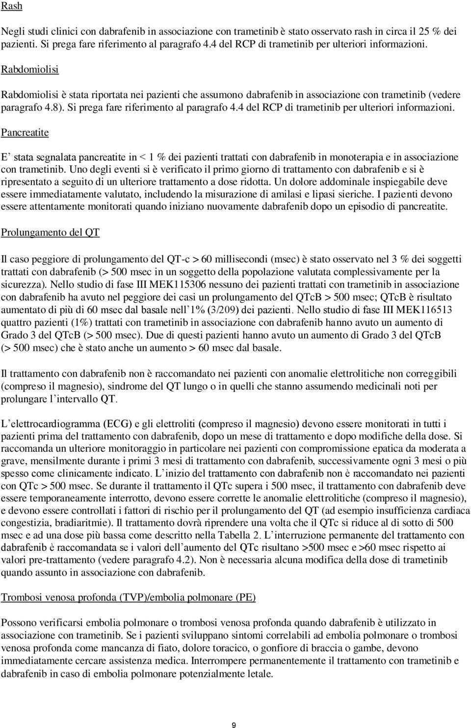 Si prega fare riferimento al paragrafo 4.4 del RCP di trametinib per ulteriori informazioni.