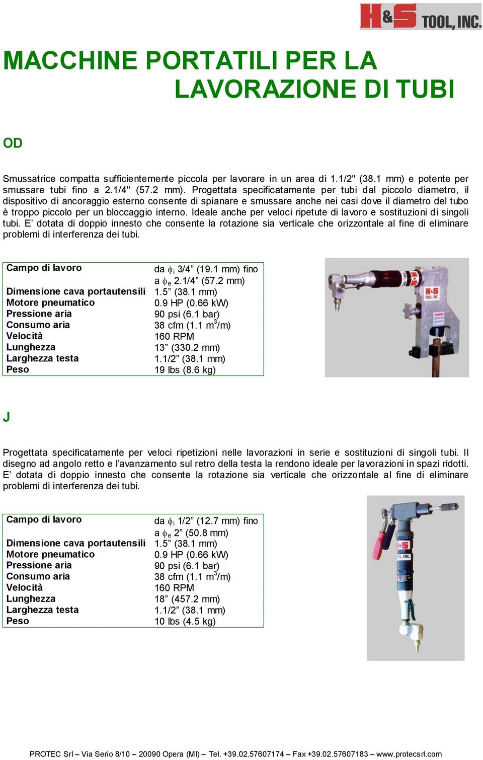 bloccaggio interno. Ideale anche per veloci ripetute di lavoro e sostituzioni di singoli tubi.