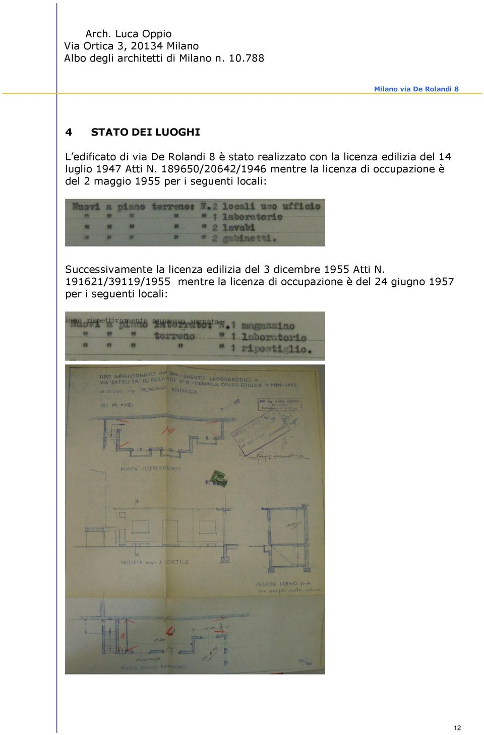 189650/20642/1946 mentre la licenza di occupazione è del 2 maggio 1955 per i seguenti locali: