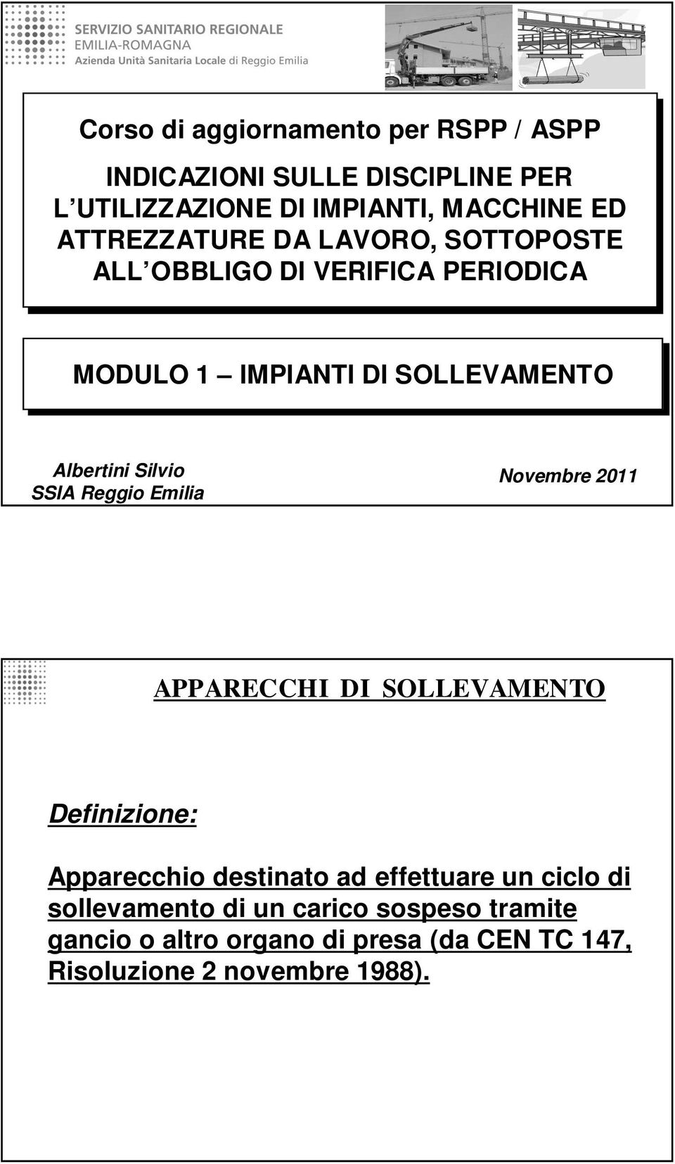Silvio SSIA Reggio Emilia Novembre 2011 APPARECCHI DI SOLLEVAMENTO Definizione: Apparecchio destinato ad effettuare