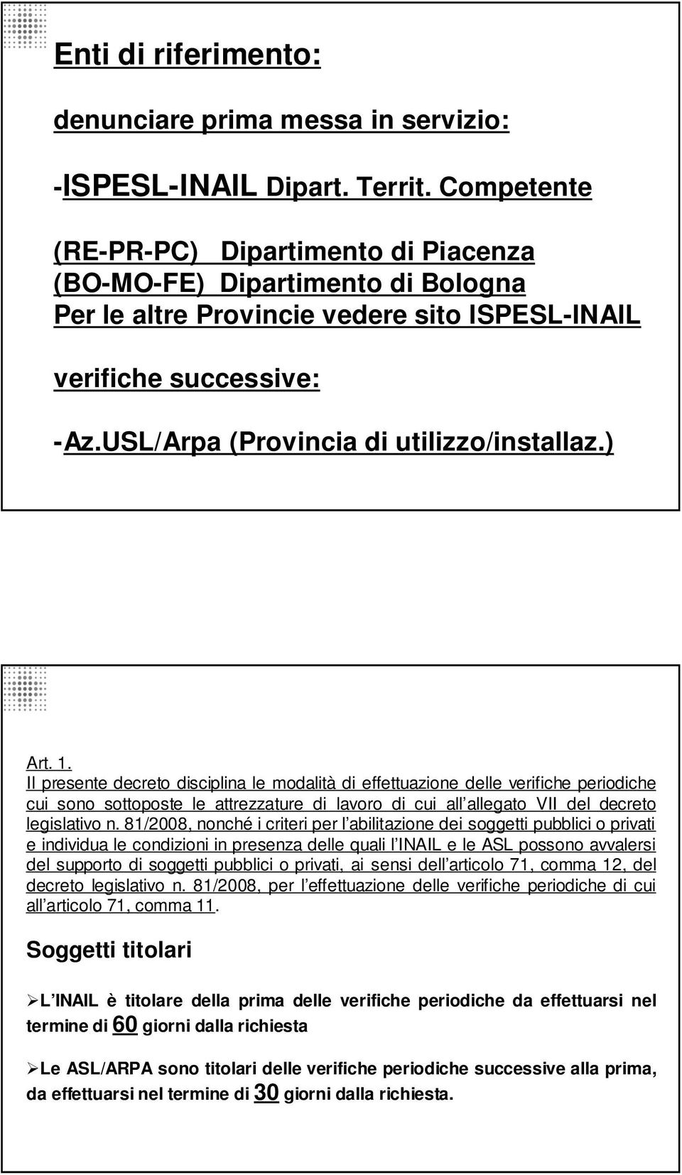 ) Art. 1. Il presente decreto disciplina le modalità di effettuazione delle verifiche periodiche cui sono sottoposte le attrezzature di lavoro di cui all allegato VII del decreto legislativo n.