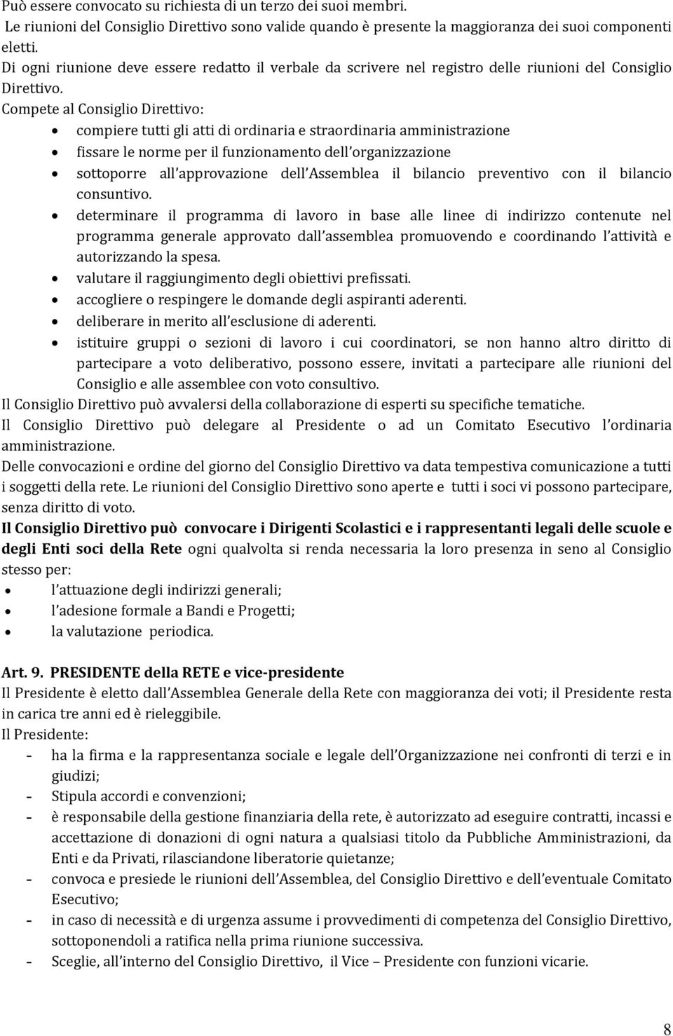 Compete al Consiglio Direttivo: compiere tutti gli atti di ordinaria e straordinaria amministrazione fissare le norme per il funzionamento dell organizzazione sottoporre all approvazione dell