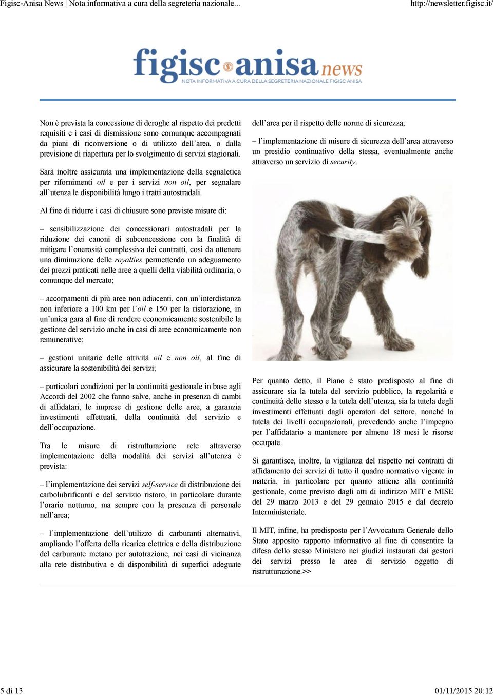 Sarà inoltre assicurata una implementazione della segnaletica per rifornimenti oil e per i servizi non oil, per segnalare all utenza le disponibilità lungo i tratti autostradali.