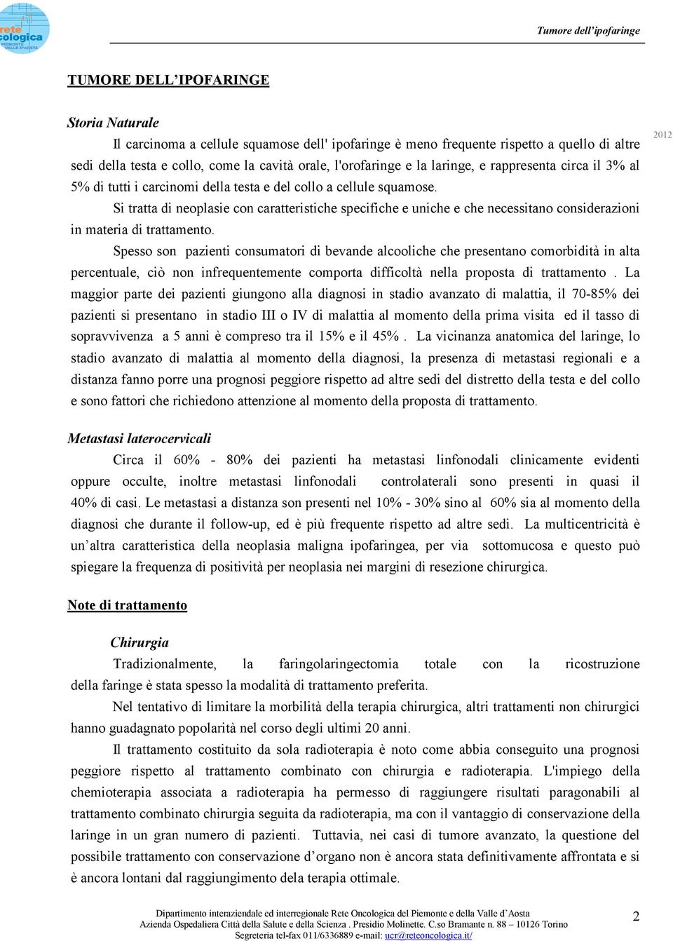 Si tratta di neoplasie con caratteristiche specifiche e uniche e che necessitano considerazioni in materia di trattamento.